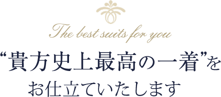 貴方史上最高の一着をお仕立ていたします